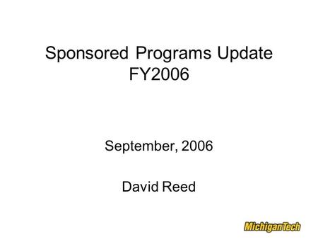 Sponsored Programs Update FY2006 September, 2006 David Reed.