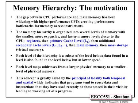 EECC551 - Shaaban #1 lec # 7 Winter 2001 1-23-2002 Memory Hierarchy: The motivation The gap between CPU performance and main memory has been widening with.