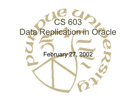 CS 603 Data Replication in Oracle February 27, 2002.