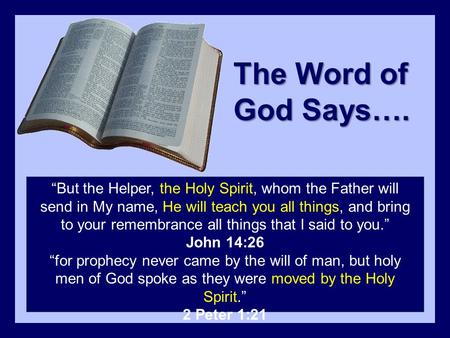 The Word of God Says…. “But the Helper, the Holy Spirit, whom the Father will send in My name, He will teach you all things, and bring to your remembrance.