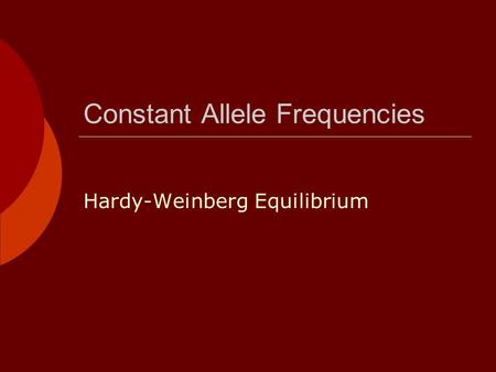 Constant Allele Frequencies Hardy-Weinberg Equilibrium.