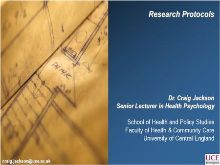 Research Protocols Dr. Craig Jackson Senior Lecturer in Health Psychology School of Health and Policy Studies Faculty of Health & Community Care University.