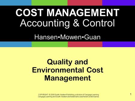 COST MANAGEMENT Accounting & Control Hansen▪Mowen▪Guan COPYRIGHT © 2009 South-Western Publishing, a division of Cengage Learning. Cengage Learning and.