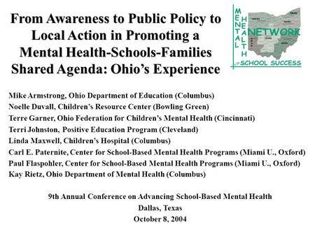 From Awareness to Public Policy to Local Action in Promoting a Mental Health-Schools-Families Shared Agenda: Ohio’s Experience Mike Armstrong, Ohio Department.