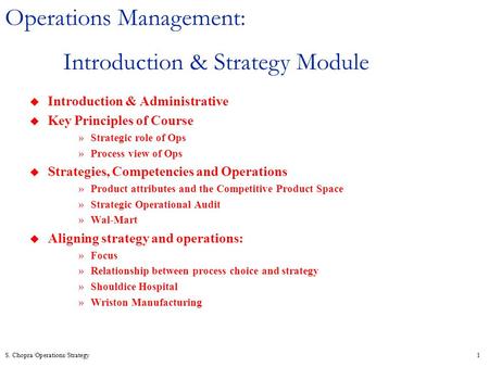 S. Chopra/Operations/Strategy1 Operations Management: Introduction & Strategy Module u Introduction & Administrative u Key Principles of Course »Strategic.