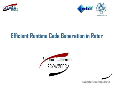 Efficient Runtime Code Generation in Rotor Antonio Cisternino 23/4/2003 Università di Pisa Supported by Microsoft Research grant.