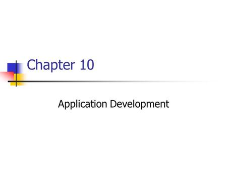 Chapter 10 Application Development. Chapter Goals Describe the application development process and the role of methodologies, models and tools Compare.