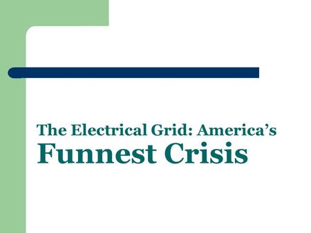 The Electrical Grid: America’s Funnest Crisis. History of the Power Grid: Overview Historical Perspective Materials Capacity Regulations.