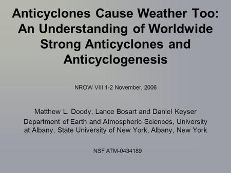 Anticyclones Cause Weather Too: An Understanding of Worldwide Strong Anticyclones and Anticyclogenesis Matthew L. Doody, Lance Bosart and Daniel Keyser.