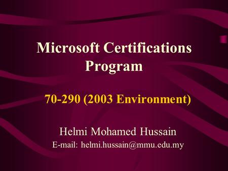 Microsoft Certifications Program 70-290 (2003 Environment) Helmi Mohamed Hussain