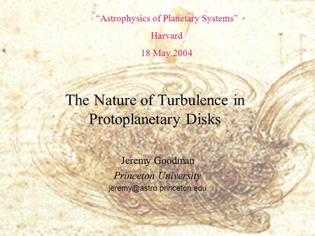 The Nature of Turbulence in Protoplanetary Disks Jeremy Goodman Princeton University “Astrophysics of Planetary Systems” Harvard.