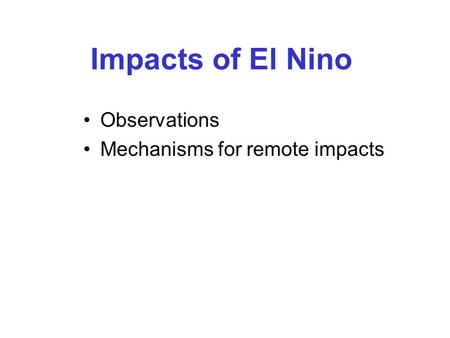 Impacts of El Nino Observations Mechanisms for remote impacts.