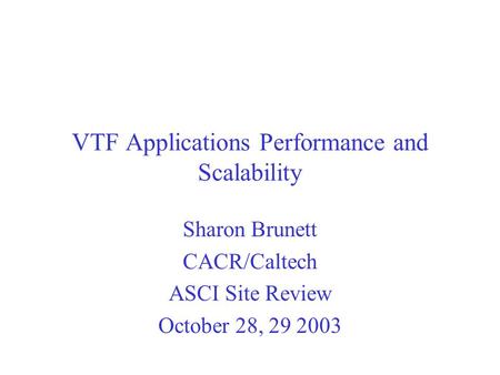 VTF Applications Performance and Scalability Sharon Brunett CACR/Caltech ASCI Site Review October 28, 29 2003.