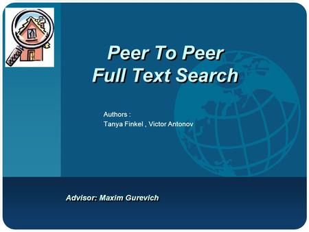 Company LOGO Peer To Peer Full Text Search Authors : Tanya Finkel, Victor Antonov Advisor: Maxim Gurevich.