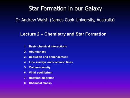 Star Formation in our Galaxy Dr Andrew Walsh (James Cook University, Australia) Lecture 2 – Chemistry and Star Formation 1.Basic chemical interactions.