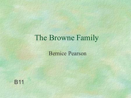 The Browne Family Bernice Pearson B11. Background to the Brown family §THOMAS, 4- has cerebral palsy §GINA, pregnant with 3rd child §CLARE, 7-truanting,