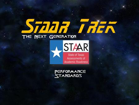 Staar Trek The Next Generation STAAR Trek: The Next Generation Performance Standards.