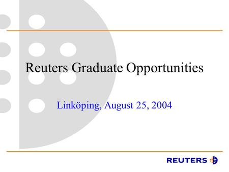 Reuters Graduate Opportunities Linköping, August 25, 2004.