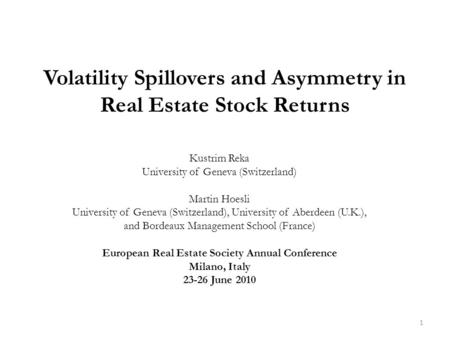 Volatility Spillovers and Asymmetry in Real Estate Stock Returns Kustrim Reka University of Geneva (Switzerland) Martin Hoesli University of Geneva (Switzerland),