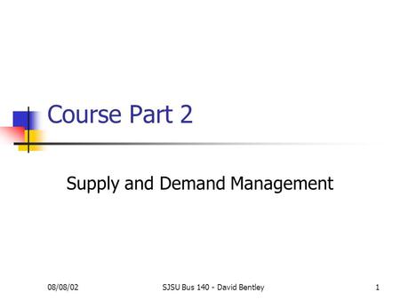 08/08/02SJSU Bus 140 - David Bentley1 Course Part 2 Supply and Demand Management.