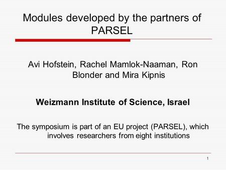 1 Modules developed by the partners of PARSEL Avi Hofstein, Rachel Mamlok-Naaman, Ron Blonder and Mira Kipnis Weizmann Institute of Science, Israel The.