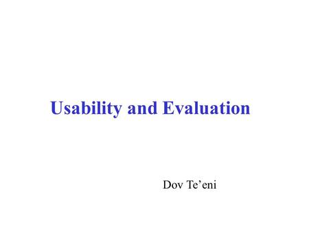 Usability and Evaluation Dov Te’eni. Figure ‎ 7-2: Attitudes, use, performance and satisfaction AttitudesUsePerformance Satisfaction Perceived usability.