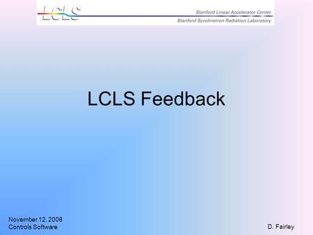 November 12, 2008 Controls Software D. Fairley LCLS Feedback.