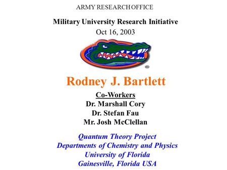 ARMY RESEARCH OFFICE Military University Research Initiative Oct 16, 2003 Quantum Theory Project Departments of Chemistry and Physics University of Florida.