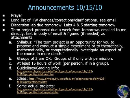 Announcements 10/15/10 Prayer Long list of HW changes/corrections/clarifications, see email Dispersion lab due tomorrow. Labs 4 & 5 starting tomorrow Term.