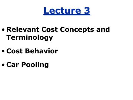 Lecture 3 Relevant Cost Concepts and Terminology Cost Behavior