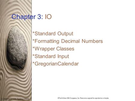 COMPSCI 125 Spring 2005 ©TheMcGraw-Hill Companies, Inc. Permission required for reproduction or display. Chapter 3: IO *Standard Output *Formatting Decimal.