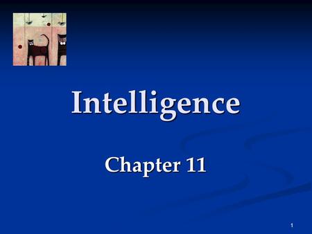 1 Intelligence Chapter 11. 2 What is Intelligence? Intelligence (in all cultures) is the ability to learn from experience, solve problems, and use our.