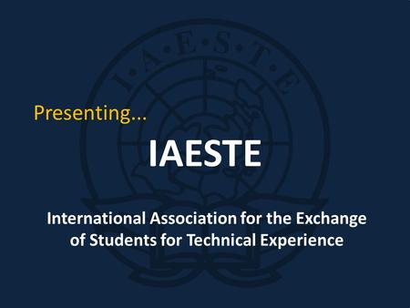Presenting... IAESTE International Association for the Exchange of Students for Technical Experience.