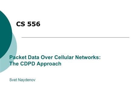 Packet Data Over Cellular Networks: The CDPD Approach Svet Naydenov CS 556.