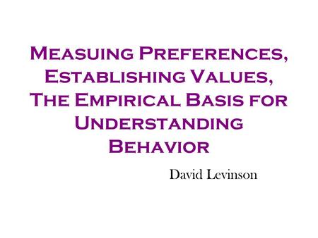 Measuing Preferences, Establishing Values, The Empirical Basis for Understanding Behavior David Levinson.