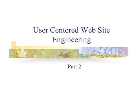 User Centered Web Site Engineering Part 2. Developing Site Structure & Content Content View Addressing content Outlining content Creating a content delivery.