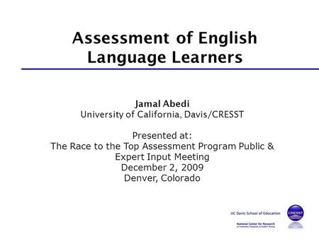 Jamal Abedi University of California, Davis/CRESST Presented at: The Race to the Top Assessment Program Public & Expert Input Meeting December 2, 2009.