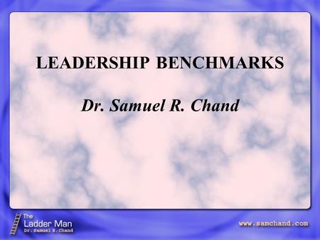 LEADERSHIP BENCHMARKS Dr. Samuel R. Chand. A leader is a servant who takes the initiative to serve and serve well. We all have different roles, but roles.