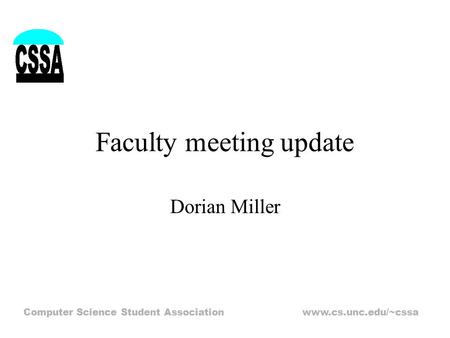 Computer Science Student Association www.cs.unc.edu/~cssa Faculty meeting update Dorian Miller.
