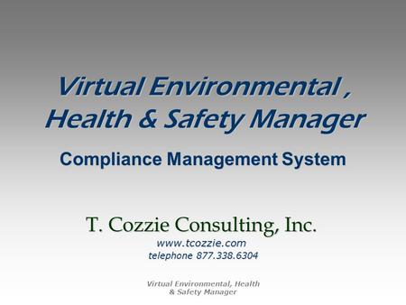 Virtual Environmental, Health & Safety Manager Compliance Management System T. Cozzie Consulting, Inc. www.tcozzie.com telephone 877.338.6304.