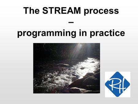 The STREAM process – programming in practice. RHS – SOC 2 What are we trying to do? Tools Language Specifications Intellect Programs that work… HOW?