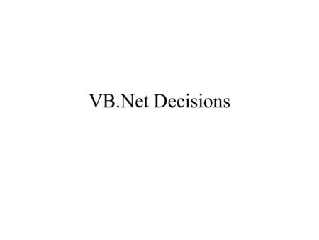VB.Net Decisions. The If … Then Statement If condition Then Statements End If If condition Then Statements Else Statements End If Condition: –Simple condition: