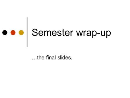 Semester wrap-up …the final slides.. The Final December 15, 3:30-6:30 pm Close book, one page of notes Cumulative Similar format to midterm (probably.