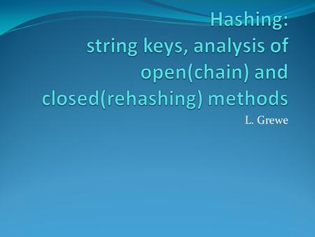 L. Grewe. Computing hash function for a string Horner’s rule: (( … (a 0 x + a 1 ) x + a 2 ) x + … + a n-2 )x + a n-1 ) int hash( const string & key )