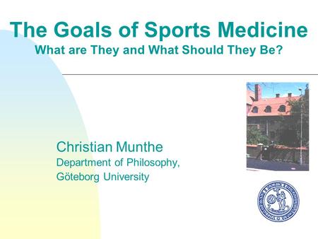 The Goals of Sports Medicine What are They and What Should They Be? Christian Munthe Department of Philosophy, Göteborg University.