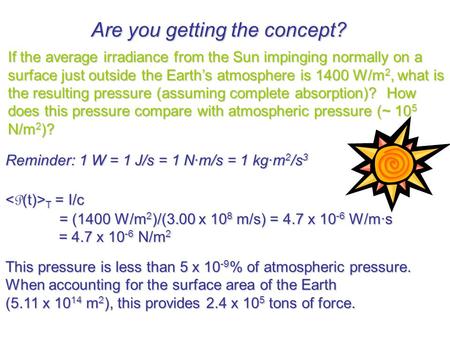 Are you getting the concept? If the average irradiance from the Sun impinging normally on a surface just outside the Earth’s atmosphere is 1400 W/m 2,