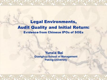 Legal Environments, Audit Quality and Initial Return: Evidence from Chinese IPOs of SOEs Yunxia Bai Yunxia Bai Guanghua School of Management Peking University.