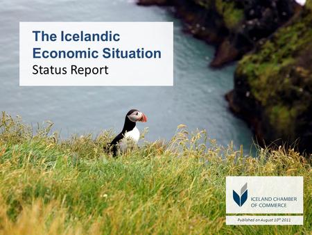 1 Published on August 10 th 2011 The Icelandic Economic Situation Status Report.