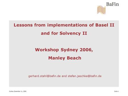 Sydney December 11, 2006 Seite 1 Lessons from implementations of Basel II and for Solvency II Workshop Sydney 2006, Manley Beach