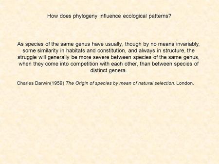 How does phylogeny influence ecological patterns? As species of the same genus have usually, though by no means invariably, some similarity in habitats.